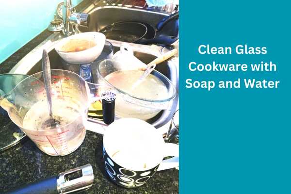 Clean Glass Cookware with soap water