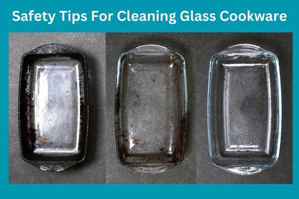 Safety Tips For Cleaning Glass Cookware