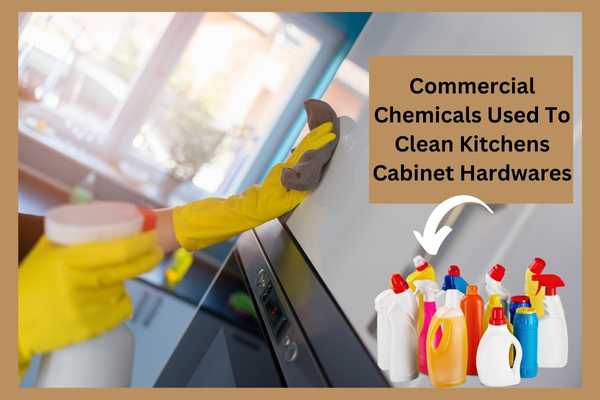 Commercial Chemicals Used To Clean Kitchens Cabinet Hardwares