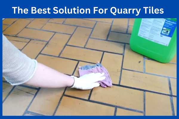 The Best Solution For Quarry Tiles