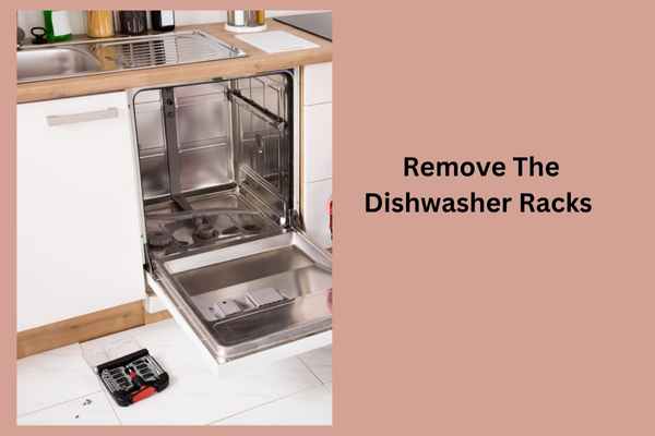  Remove The Dishwasher Racks