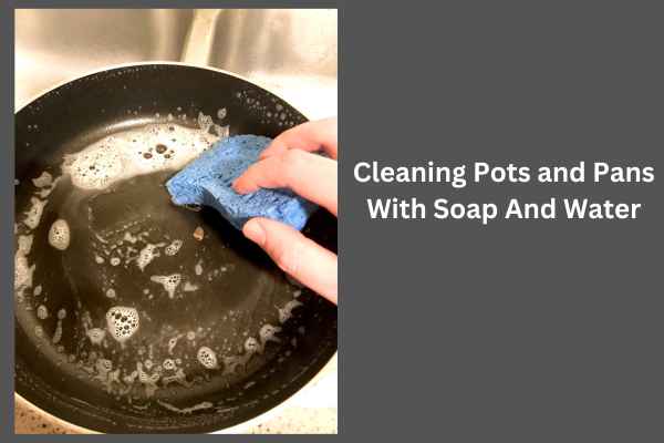 Cleaning Pots And Pans  With Soap And Water