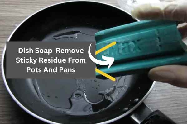 Dish Soap  Remove Sticky Residue From Pots And Pans