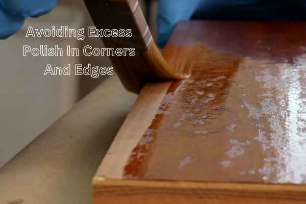 Avoiding Excess Polish In Corners And Edges