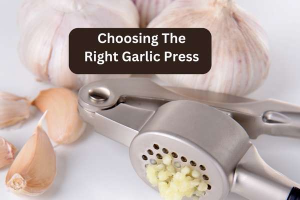 Choosing The Right Garlic Press