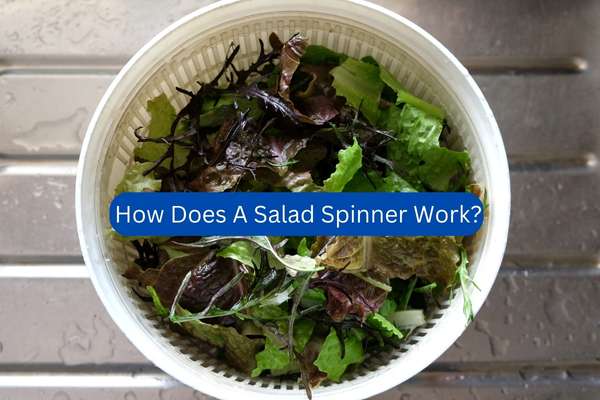 How Does A Salad Spinner Work?