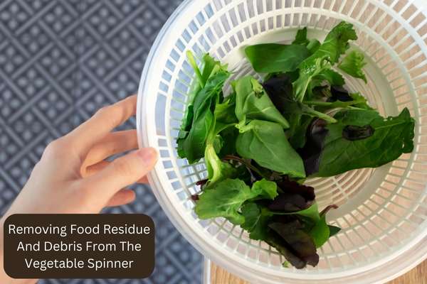 Removing Food Residue And Debris From The Salad Spinner