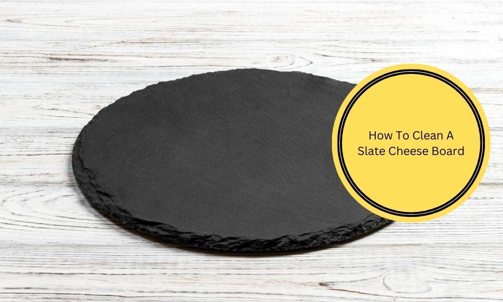 How To Clean A Slate Cheese Board