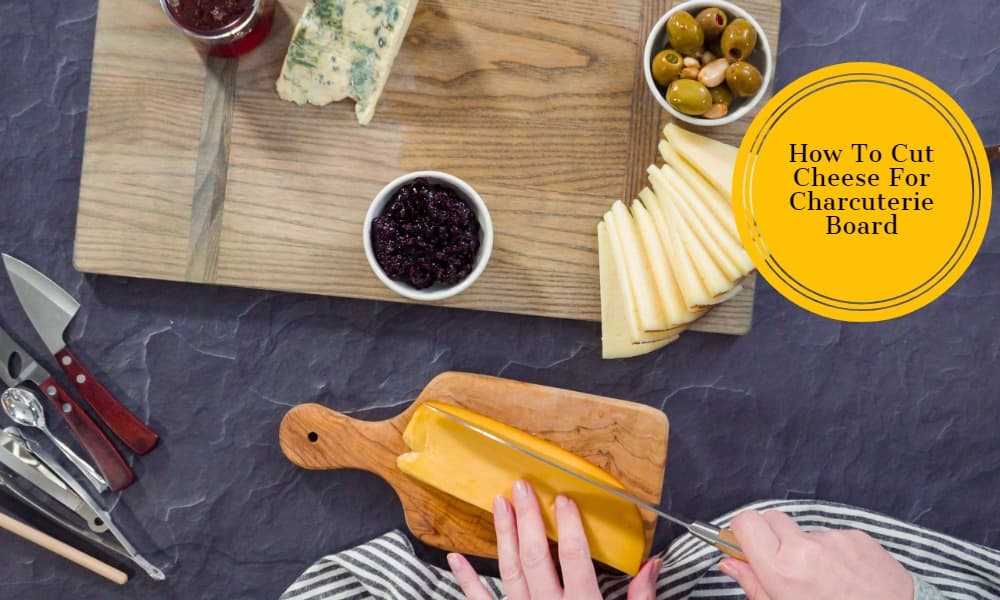 How To Cut Cheese For Charcuterie Board