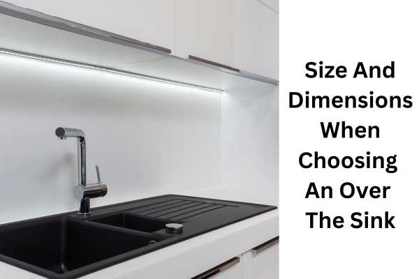 Size And Dimensions When Choosing An Over The Sink